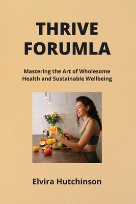 Thrive Formula: Mastering the Art of Wholesome ... B0CSKPGVTJ Book Cover