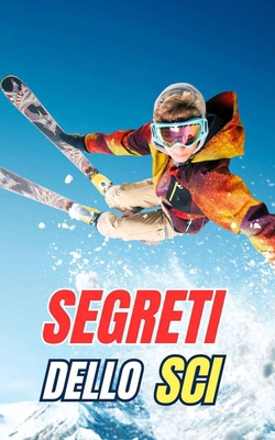 Segreti dello Sci: Miti, Imprese e Curiosità [Italian] B0DWDYGQW1 Book Cover