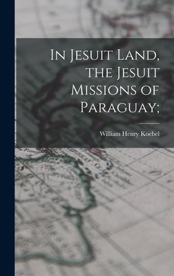 In Jesuit Land, the Jesuit Missions of Paraguay; 1018111646 Book Cover