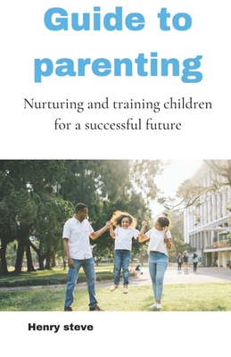 Guide to parenting: Nurturing and training chil... B0BYRNBRZ6 Book Cover