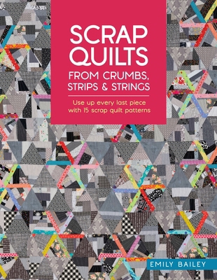 Scrap Quilts from Crumbs, Strips and Strings: U... 1446315266 Book Cover