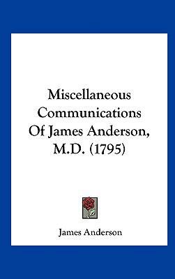 Miscellaneous Communications of James Anderson,... 1161694994 Book Cover