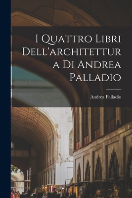 I Quattro Libri Dell'architettura Di Andrea Pal... 1015531334 Book Cover