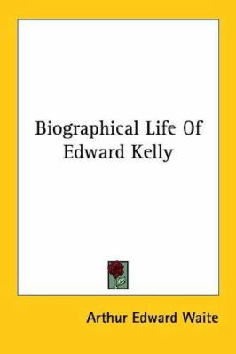 Biographical Life Of Edward Kelly 141799357X Book Cover