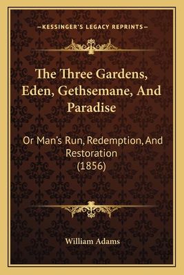 The Three Gardens, Eden, Gethsemane, And Paradi... 1166466329 Book Cover