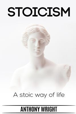 Stoicism: Stoicism. A Stoic Way of Life 1543292593 Book Cover