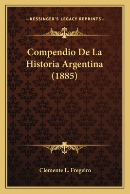 Compendio De La Historia Argentina (1885) [Spanish] 1167562895 Book Cover
