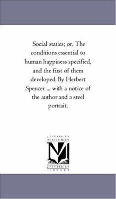 Social Statics; or, the Conditions Essential to... 1425560040 Book Cover