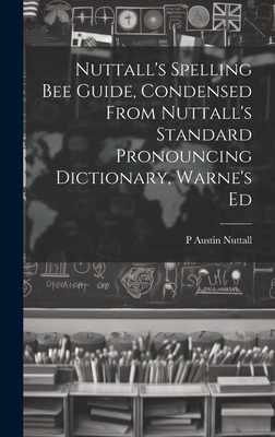 Nuttall's Spelling Bee Guide, Condensed From Nu... 1019465271 Book Cover