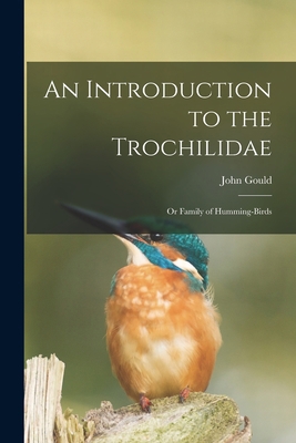 An Introduction to the Trochilidae: or Family o... 1014582466 Book Cover