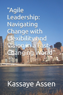 Agile Leadership: : Navigating Change with Flex... B0F7XYJXGJ Book Cover