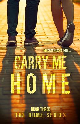 Carry Me Home (Book Three: The Home Series) 1502303787 Book Cover