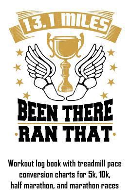 13.1 Miles Been There Ran That: Workout Log Boo... 1793806691 Book Cover