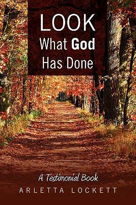 Look What God Has Done: A Testimonial Book 1462874940 Book Cover