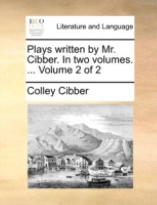 Plays written by Mr. Cibber. In two volumes. ..... 1170541135 Book Cover