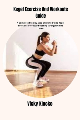 Kegel Exercise And Workouts Guide: A Complete S... B0D7HW1KHS Book Cover