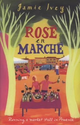 Rose En Marche: Running a Market Stall in Provence 0297852205 Book Cover