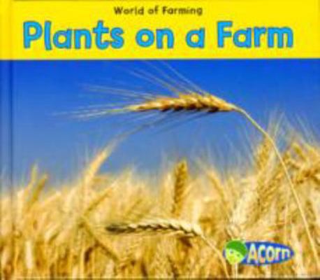 Plants on a Farm (World of Farming) 0431195579 Book Cover
