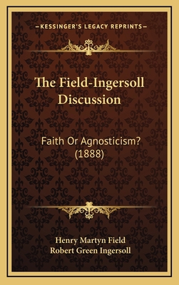 The Field-Ingersoll Discussion: Faith Or Agnost... 1169006736 Book Cover