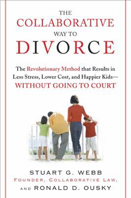 The Collaborative Way to Divorce: The Revolutionary Method that Results in Less Stress, Lower Costs, and Happier Kids--Without Going to Court