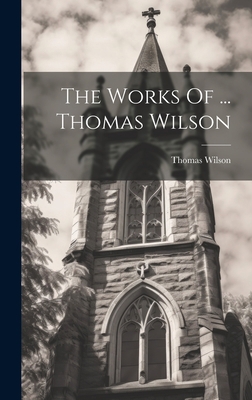 The Works Of ... Thomas Wilson 1020631295 Book Cover