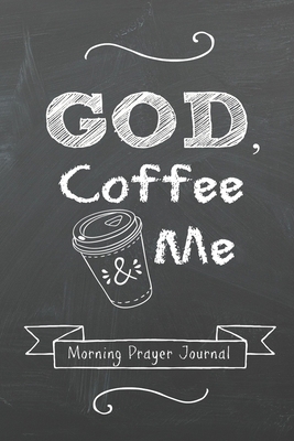 GOD, Coffee and Me: Morning Prayer Journal 1718057954 Book Cover