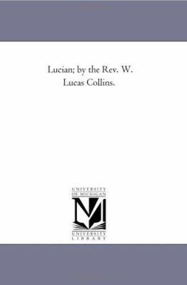 Lucian; by the Rev. W. Lucas Collins. 1425515401 Book Cover