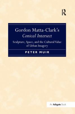 Gordon Matta-Clark S Conical Intersect: Sculptu... 1138269816 Book Cover