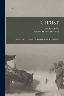 Christ: and the World at War: Sermons Preached ... 1014759153 Book Cover
