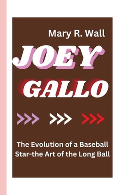 Joey Gallo: The Evolution of a Baseball Star-th...            Book Cover