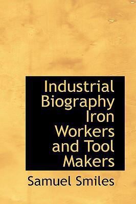 Industrial Biography Iron Workers and Tool Makers 0554308541 Book Cover