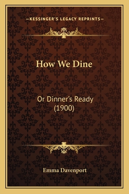 How We Dine: Or Dinner's Ready (1900) 116616165X Book Cover
