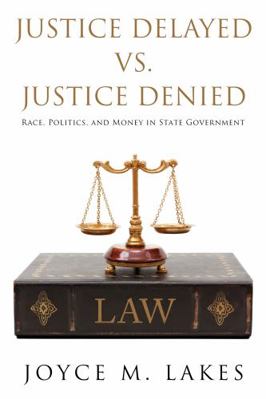 Paperback Justice Delayed vs. Justice Denied : Race, Politics, and Money in State Government Book
