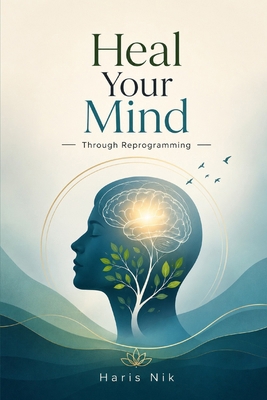 Heal Your Mind Through Reprogramming B0H5M6MDCC Book Cover