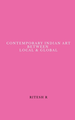 Contemporary Indian Art Between Local & Global 1685092675 Book Cover