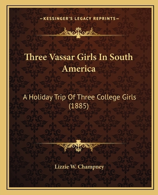 Three Vassar Girls In South America: A Holiday ... 1167208552 Book Cover