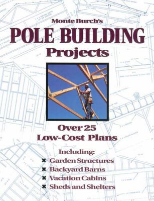 Monte Burch's Pole Building Projects: Over 25 L... 0882668595 Book Cover