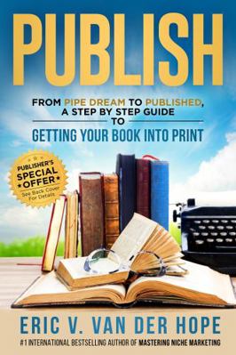 Hardcover Publish : From Pipe Dream to Published, a Step by Step Guide to Getting Your Book into Print Book