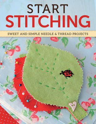 Start Stitching: Sweet and Simple Needle & Thre... 1574217305 Book Cover