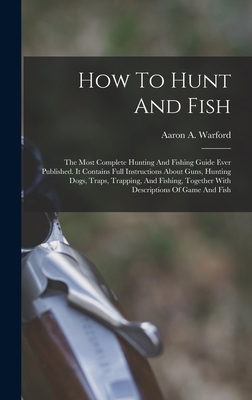 How To Hunt And Fish: The Most Complete Hunting... 1016287631 Book Cover