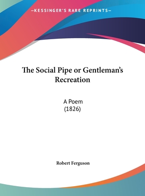 The Social Pipe or Gentleman's Recreation: A Po... 1161823689 Book Cover