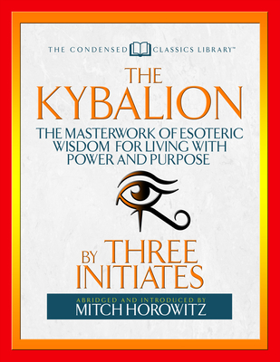 The Kybalion (Condensed Classics): The Masterwo... 1722500468 Book Cover