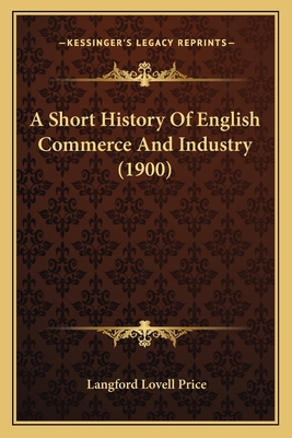 A Short History Of English Commerce And Industr... 1164549154 Book Cover