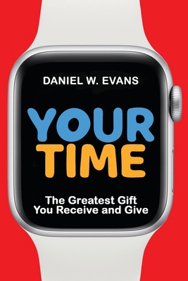 Your Time: The Greatest Gift You Receive and Give 1958304689 Book Cover
