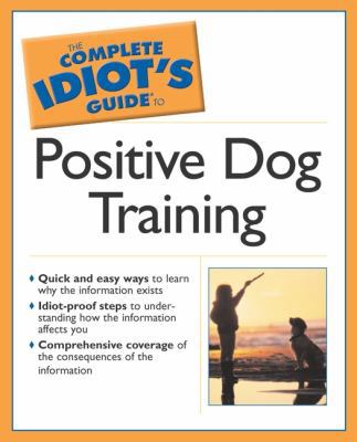Complete Idiot's Guide to Positive Dog Training 0028644638 Book Cover