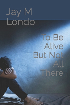 To Be Alive But Not All There B0BW283PP6 Book Cover