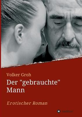 Der "gebrauchte" Mann: Abschied und Neubeginn [German] 3734570220 Book Cover