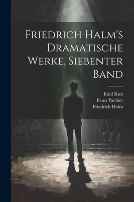 Friedrich Halm's Dramatische Werke, siebenter Band [German] 1022025112 Book Cover