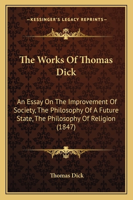 The Works Of Thomas Dick: An Essay On The Impro... 1167244567 Book Cover