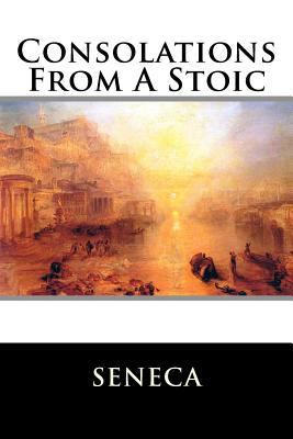 Consolations From A Stoic: De Consolatione ad M... 1511607130 Book Cover